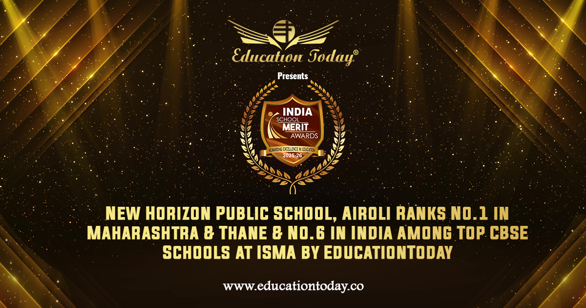 New Horizon Public School, Airoli Ranks No.1 in Maharashtra & Thane & No.6 in India among Top CBSE Schools at ISMA by EducationToday