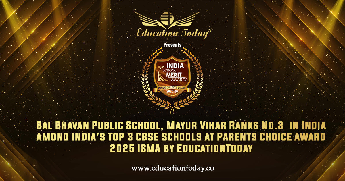 Bal Bhavan Public School, Mayur Vihar Ranks No.3 among India’s Top 3 CBSE Schools at Parents Choice Award 2025 ISMA by EducationToday