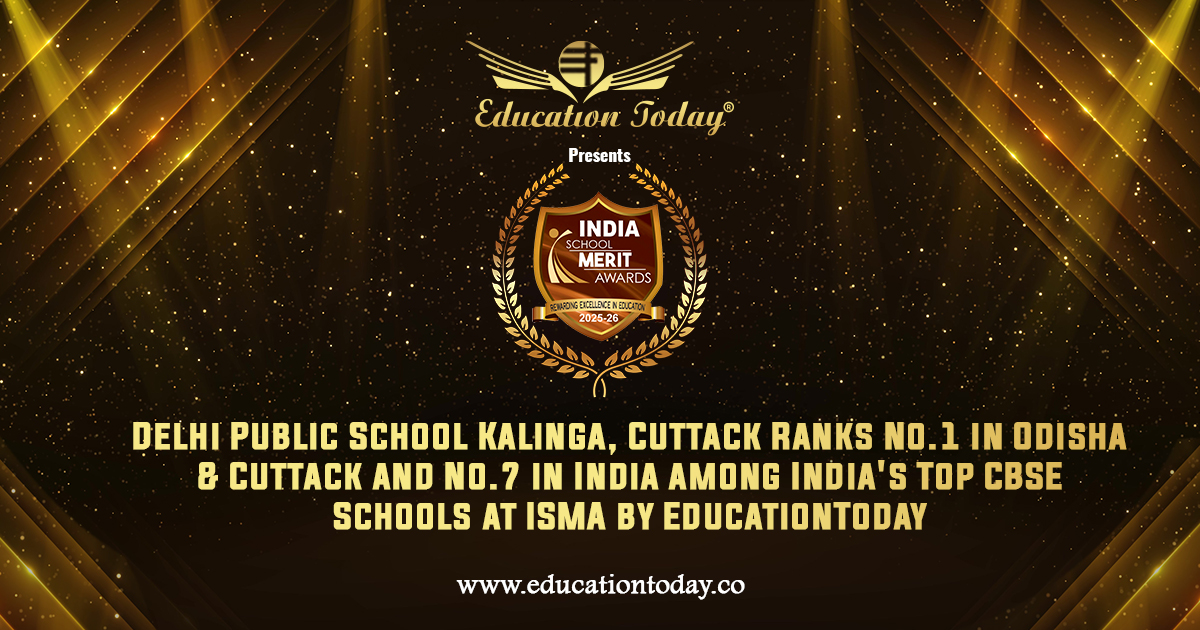 Delhi Public School Kalinga, Cuttack Ranks No.1 in Odisha & Cuttack and No.7 in India among India's Top CBSE Schools at ISMA by EducationToday