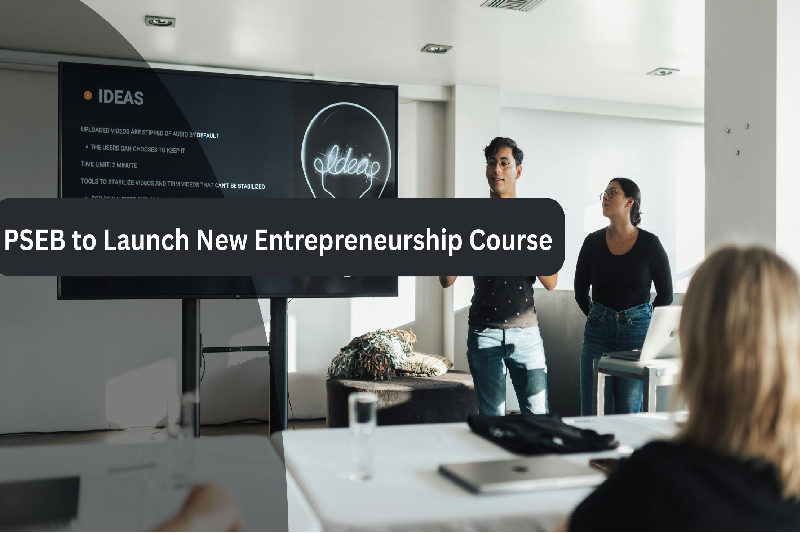 PSEB Launches New Class 12 Entrepreneurship Curriculum to Equip 5.6 Lakh Students for Innovation and Self-Employment