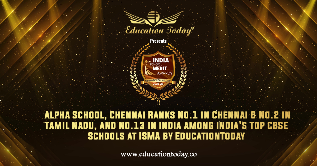 Alpha School, Chennai Ranks No.1 in Chennai & No.2 in Tamil Nadu, and No.13 in India among India's Top CBSE Schools at ISMA by EducationToday
