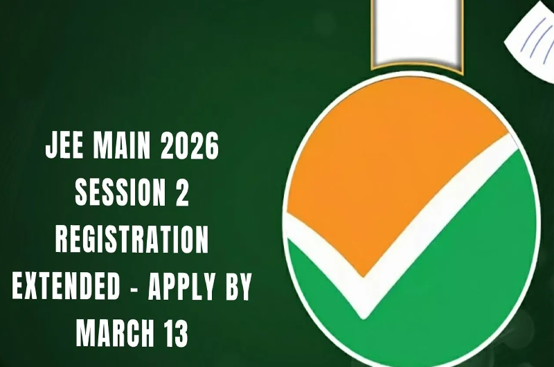 JEE Main 2026 Session 2 Registration Extended Till March 13: Apply Now