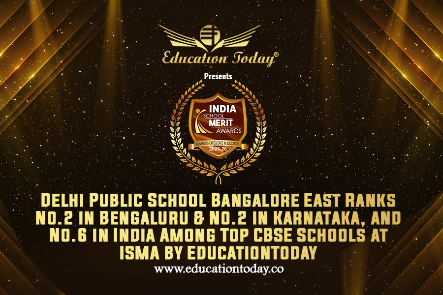 Delhi Public School Bangalore East Ranks No.2 in Bengaluru & No.2 in Karnataka, and No.6 in India Among Top CBSE Schools at ISMA by EducationToday
